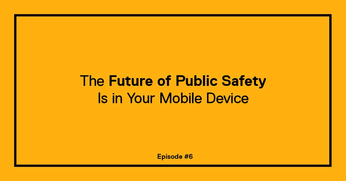 Text reading "The Future of Public Safety Is in Your Mobile Device" on a yellow background, Episode #6.